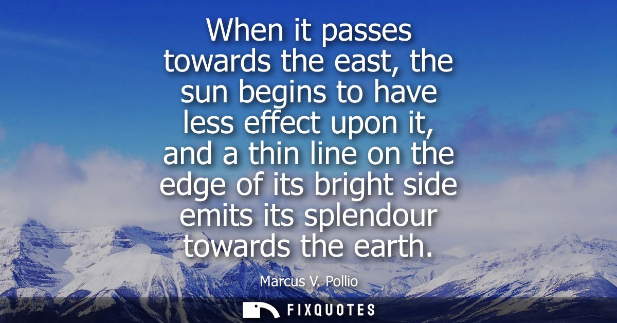 When it passes towards the east, the sun begins to have less effect upon it, and a thin line on the edge of its bright s