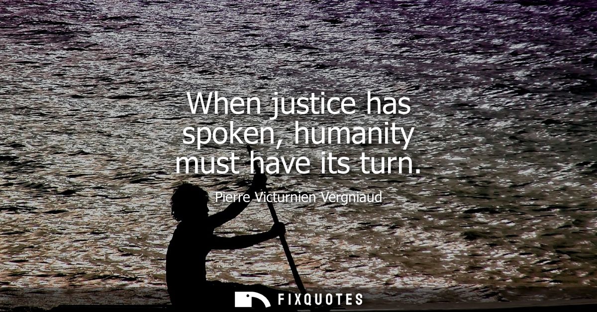 When justice has spoken, humanity must have its turn