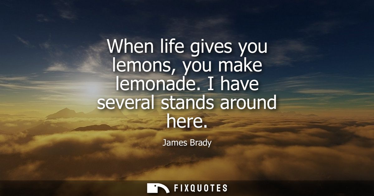 When life gives you lemons, you make lemonade. I have several stands around here