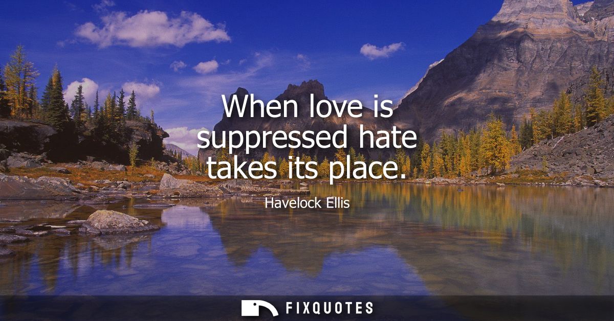 When love is suppressed hate takes its place