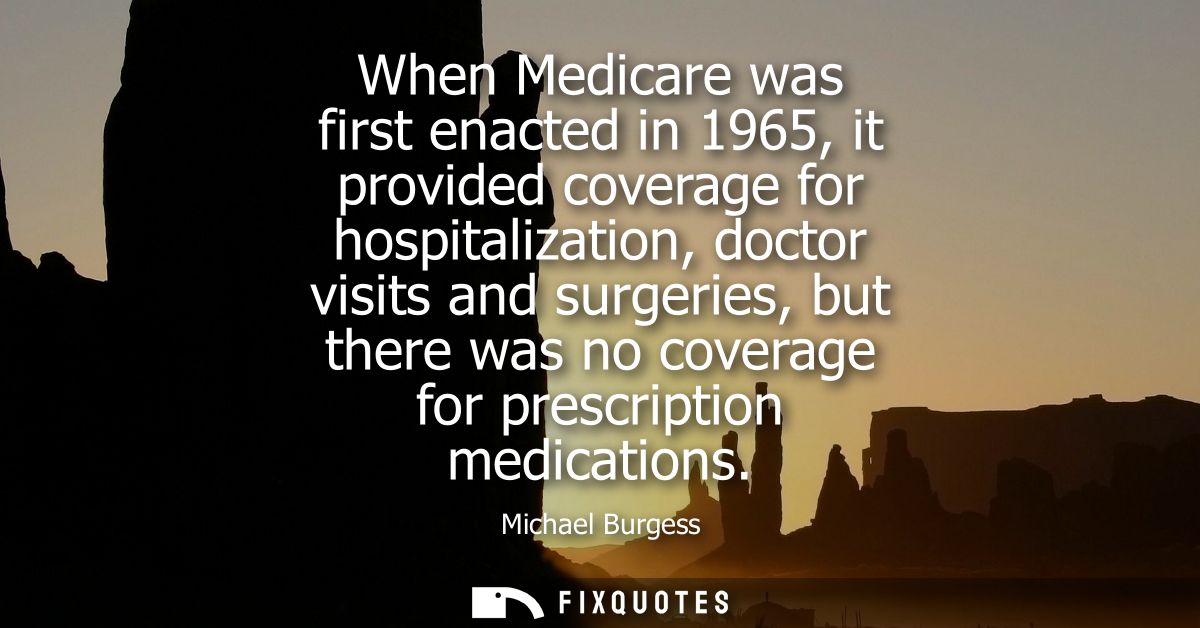 When Medicare was first enacted in 1965, it provided coverage for hospitalization, doctor visits and surgeries, but ther