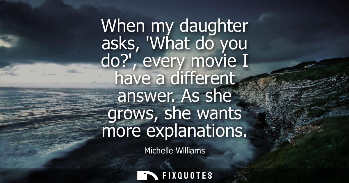 When my daughter asks, What do you do?, every movie I have a different answer. As she grows, she wants more explanations