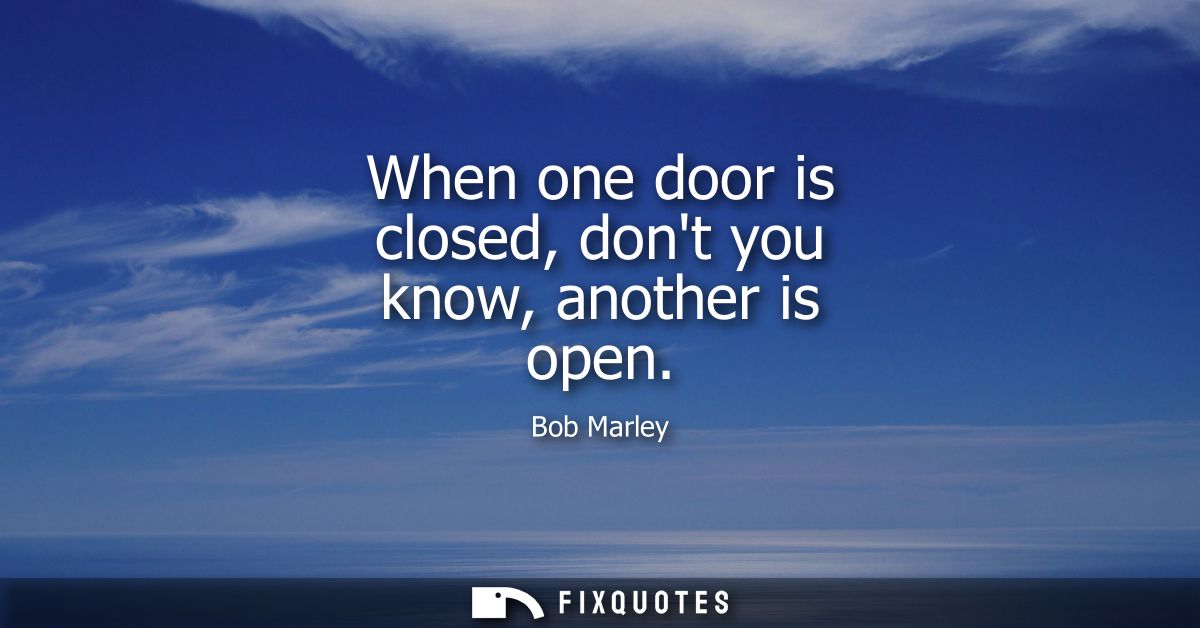 When one door is closed, dont you know, another is open