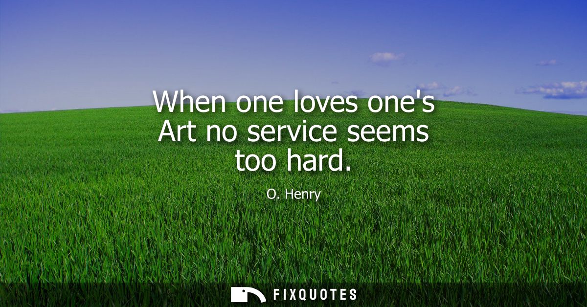 When one loves ones Art no service seems too hard