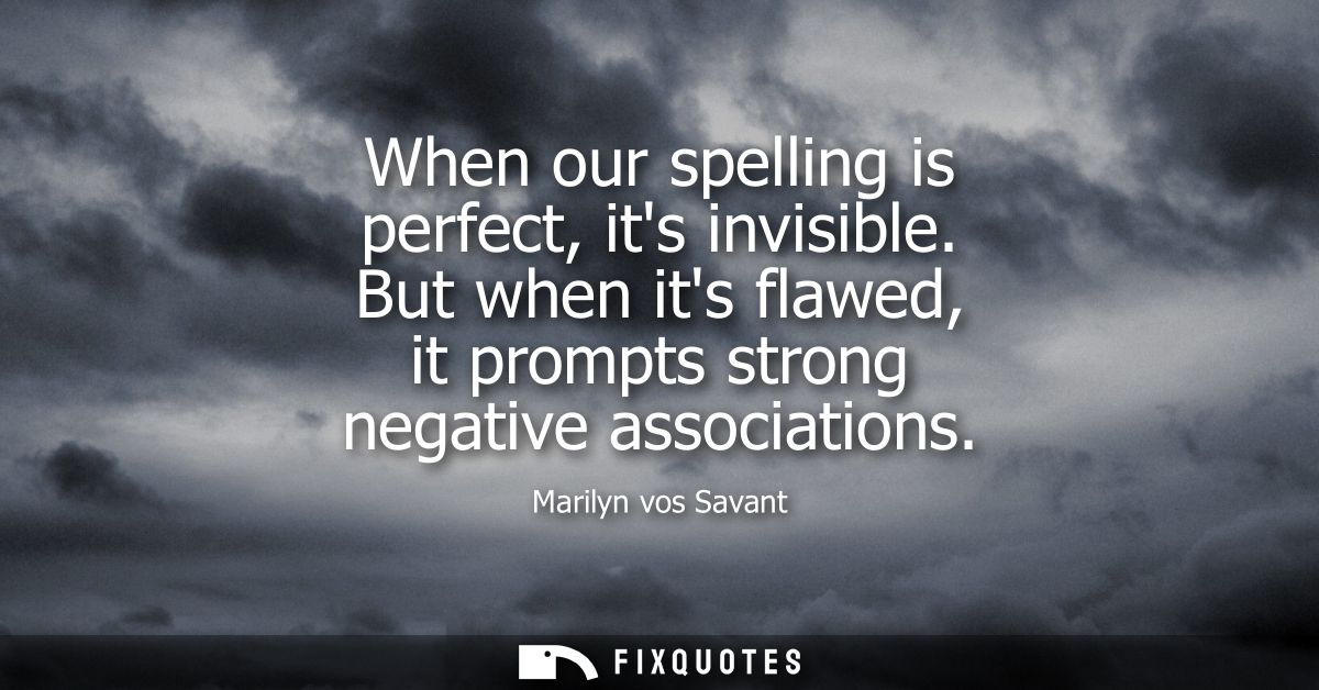 When our spelling is perfect, its invisible. But when its flawed, it prompts strong negative associations