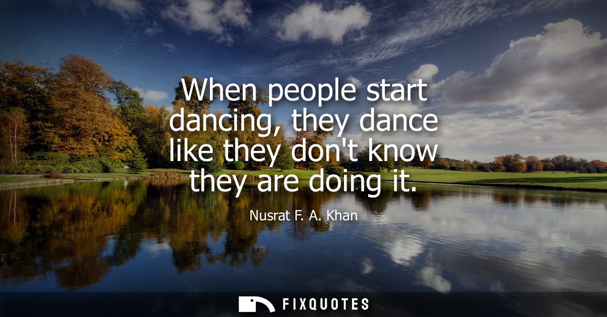 When people start dancing, they dance like they dont know they are doing it
