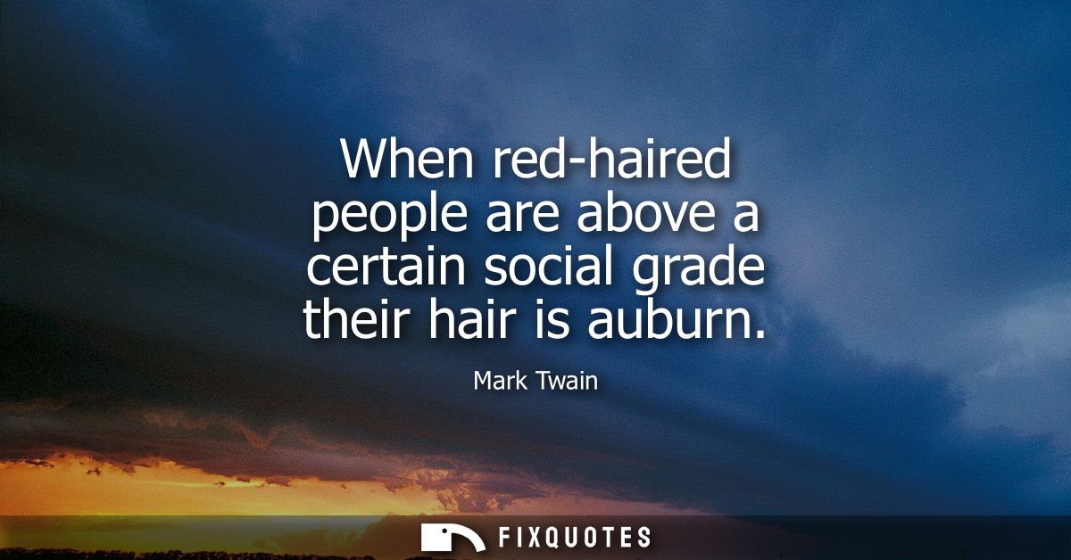 When red-haired people are above a certain social grade their hair is auburn