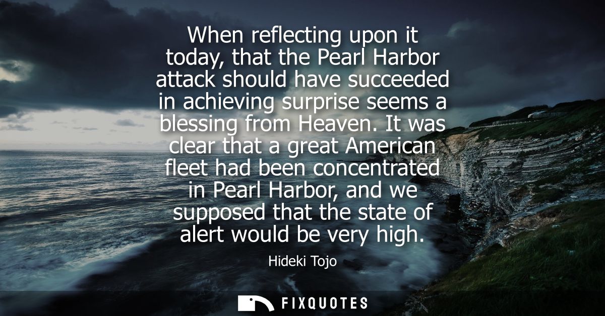 When reflecting upon it today, that the Pearl Harbor attack should have succeeded in achieving surprise seems a blessing