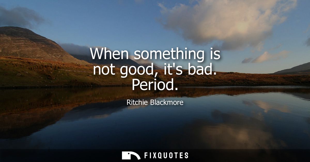 When something is not good, its bad. Period