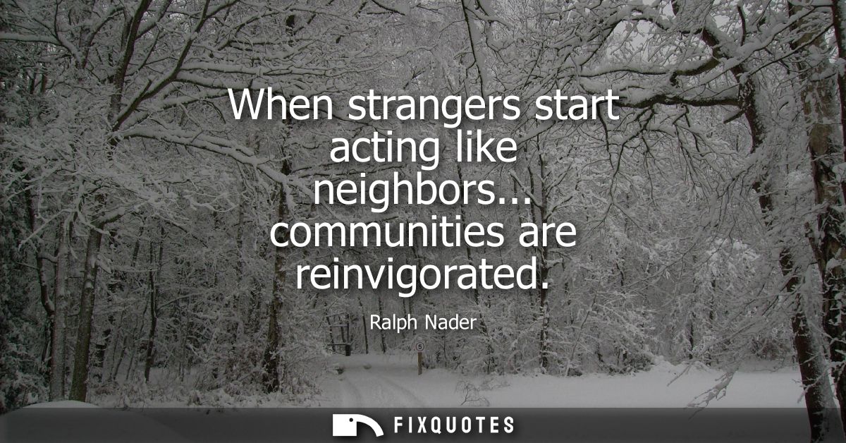 When strangers start acting like neighbors... communities are reinvigorated