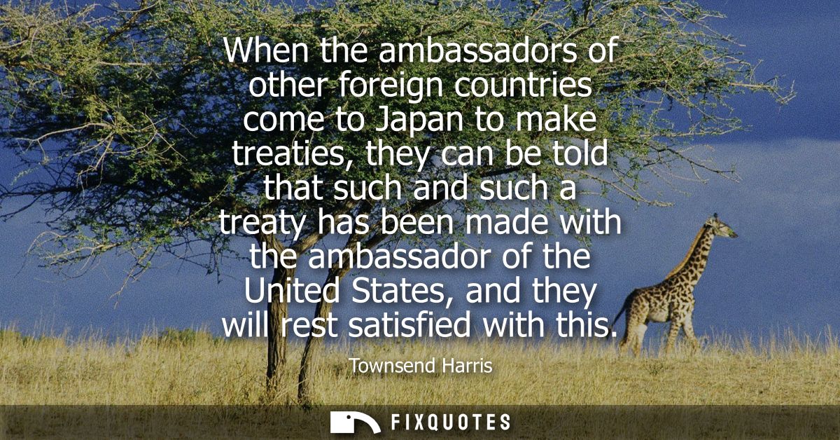 When the ambassadors of other foreign countries come to Japan to make treaties, they can be told that such and such a tr