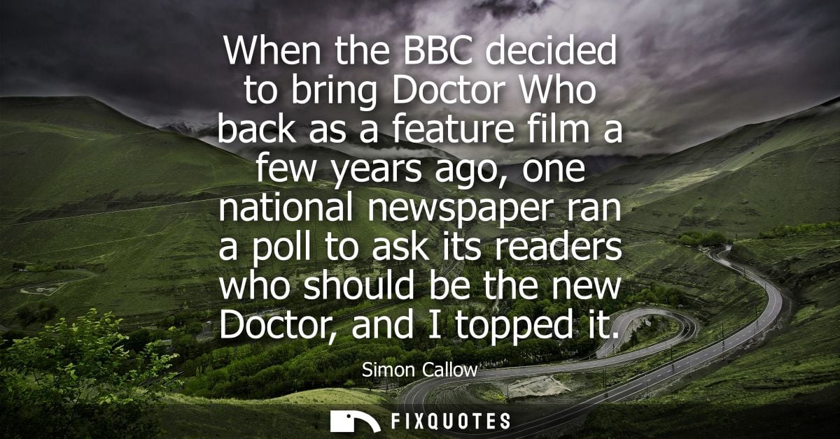 When the BBC decided to bring Doctor Who back as a feature film a few years ago, one national newspaper ran a poll to as