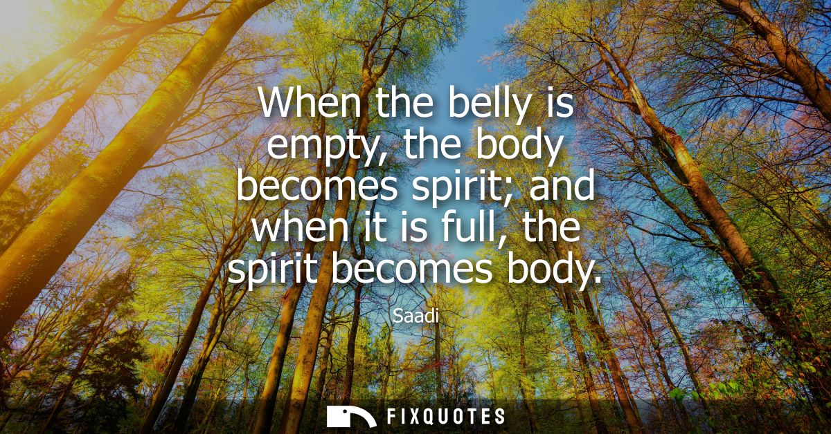 When the belly is empty, the body becomes spirit and when it is full, the spirit becomes body