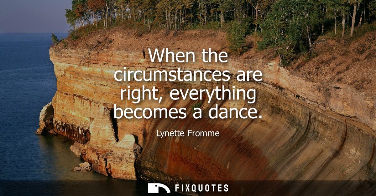 When the circumstances are right, everything becomes a dance