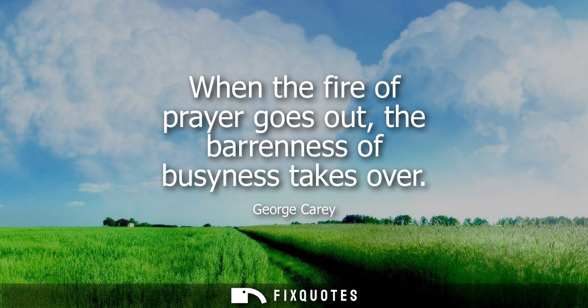 When the fire of prayer goes out, the barrenness of busyness takes over