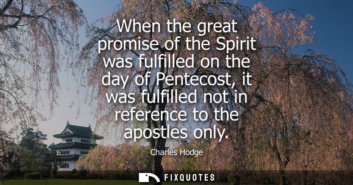 When the great promise of the Spirit was fulfilled on the day of Pentecost, it was fulfilled not in reference to the apo