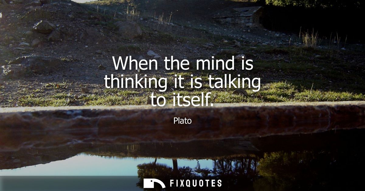 When the mind is thinking it is talking to itself