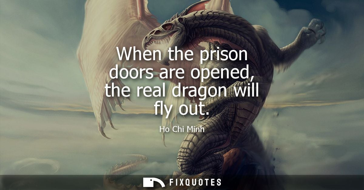 When the prison doors are opened, the real dragon will fly out