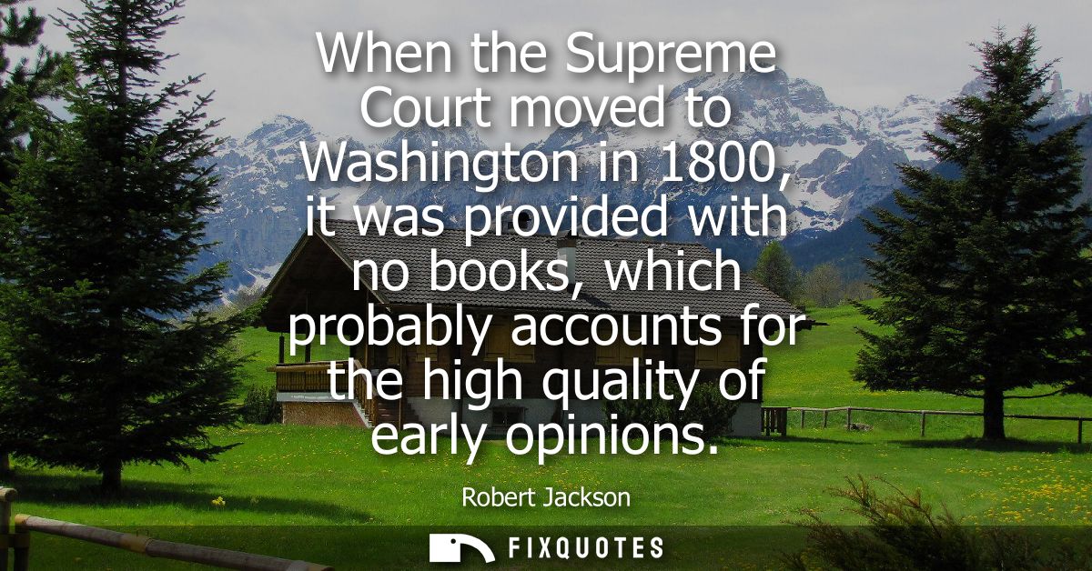 When the Supreme Court moved to Washington in 1800, it was provided with no books, which probably accounts for the high 