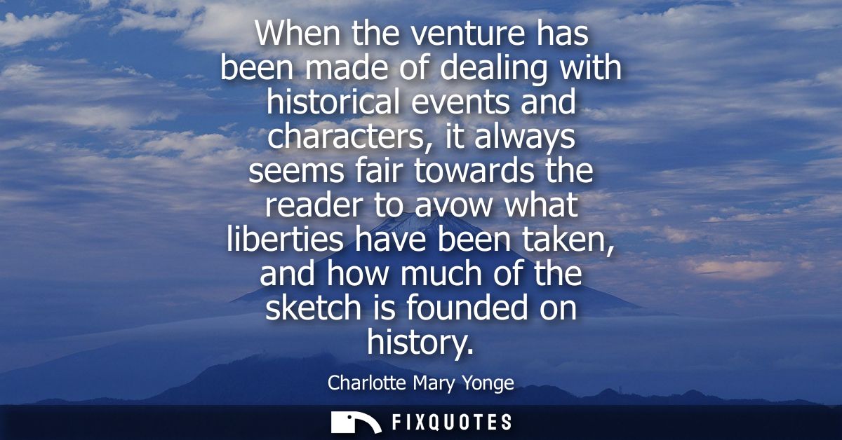 When the venture has been made of dealing with historical events and characters, it always seems fair towards the reader