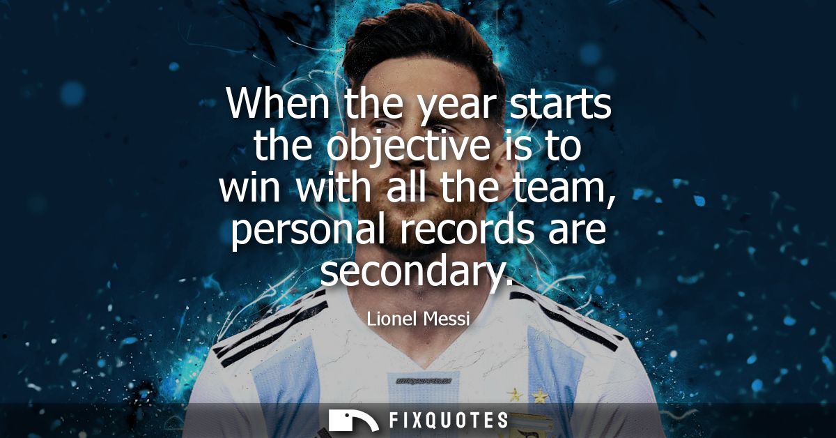 When the year starts the objective is to win with all the team, personal records are secondary