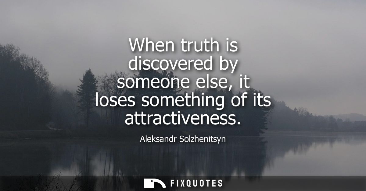 When truth is discovered by someone else, it loses something of its attractiveness