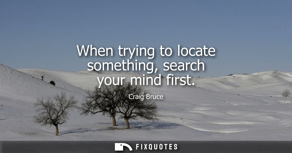 When trying to locate something, search your mind first