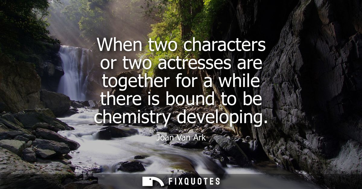 When two characters or two actresses are together for a while there is bound to be chemistry developing
