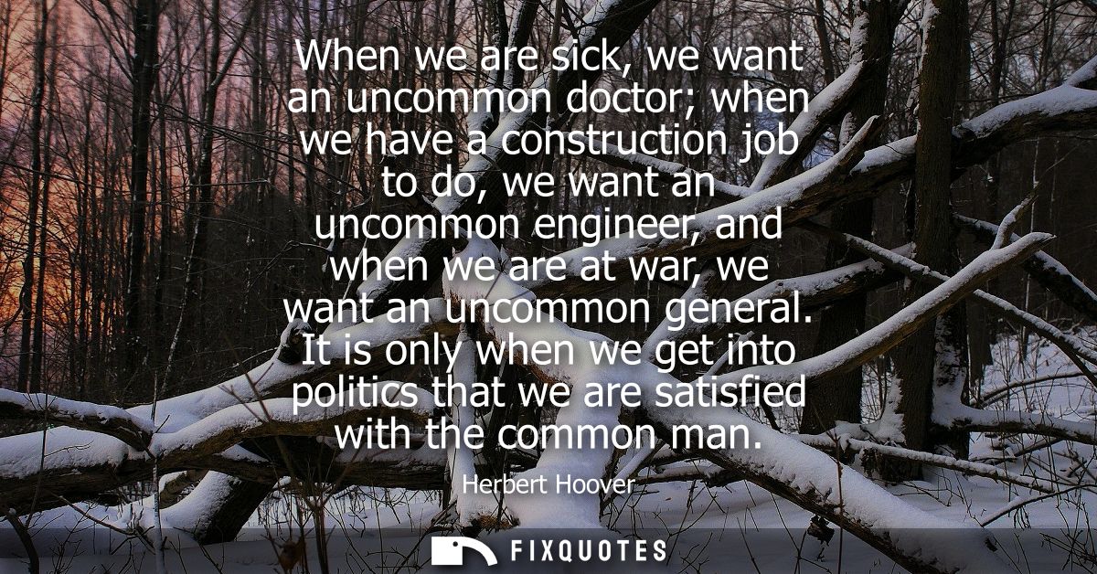 When we are sick, we want an uncommon doctor when we have a construction job to do, we want an uncommon engineer, and wh