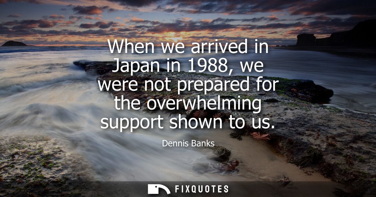 When we arrived in Japan in 1988, we were not prepared for the overwhelming support shown to us