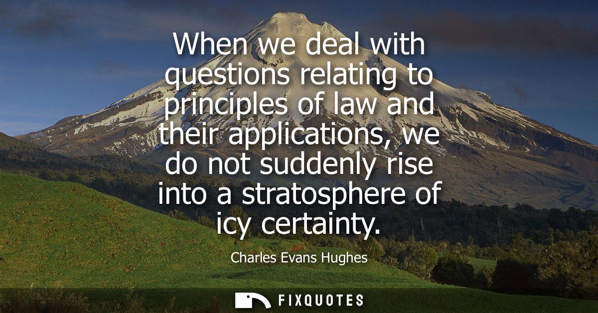 When we deal with questions relating to principles of law and their applications, we do not suddenly rise into a stratos