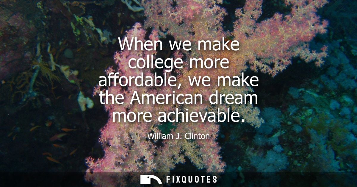 When we make college more affordable, we make the American dream more achievable