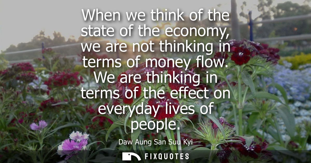 When we think of the state of the economy, we are not thinking in terms of money flow. We are thinking in terms of the e