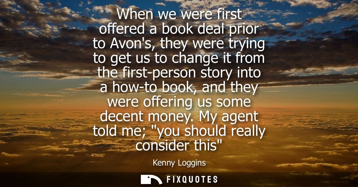 When we were first offered a book deal prior to Avons, they were trying to get us to change it from the first-person sto