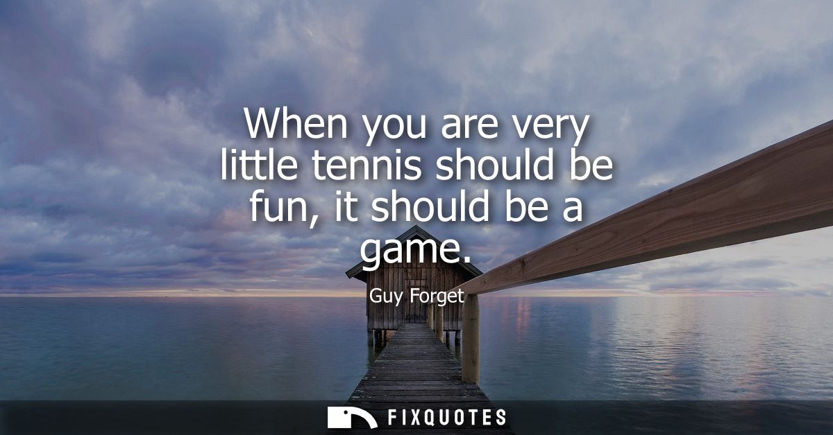 When you are very little tennis should be fun, it should be a game