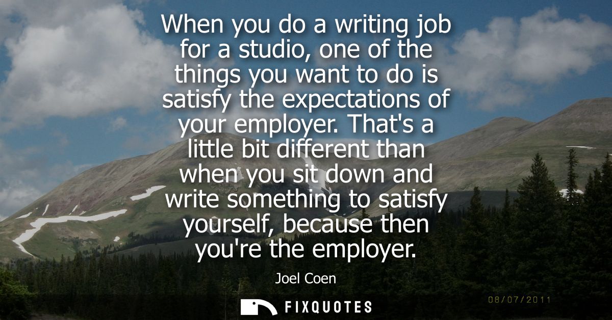 When you do a writing job for a studio, one of the things you want to do is satisfy the expectations of your employer.