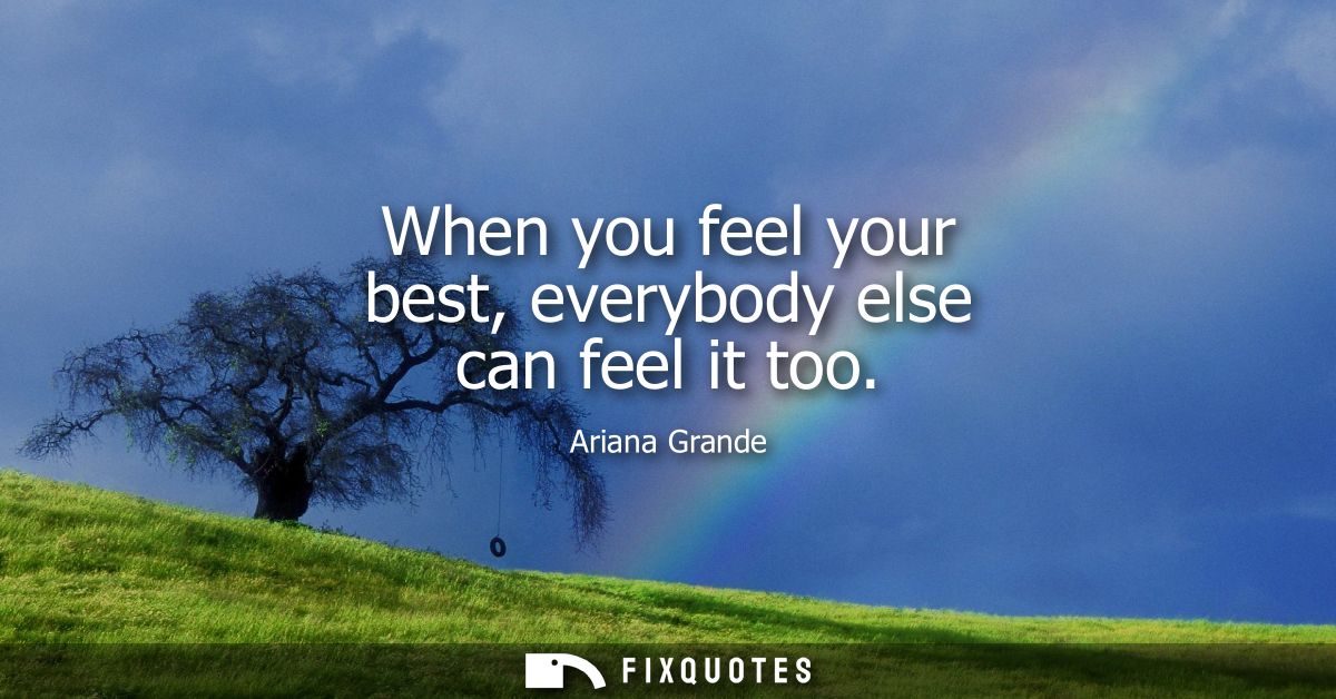 When you feel your best, everybody else can feel it too