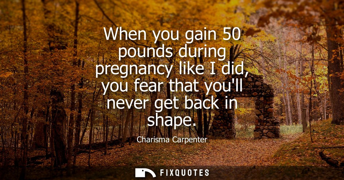 When you gain 50 pounds during pregnancy like I did, you fear that youll never get back in shape