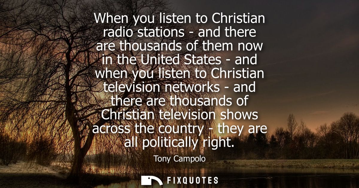When you listen to Christian radio stations - and there are thousands of them now in the United States - and when you li