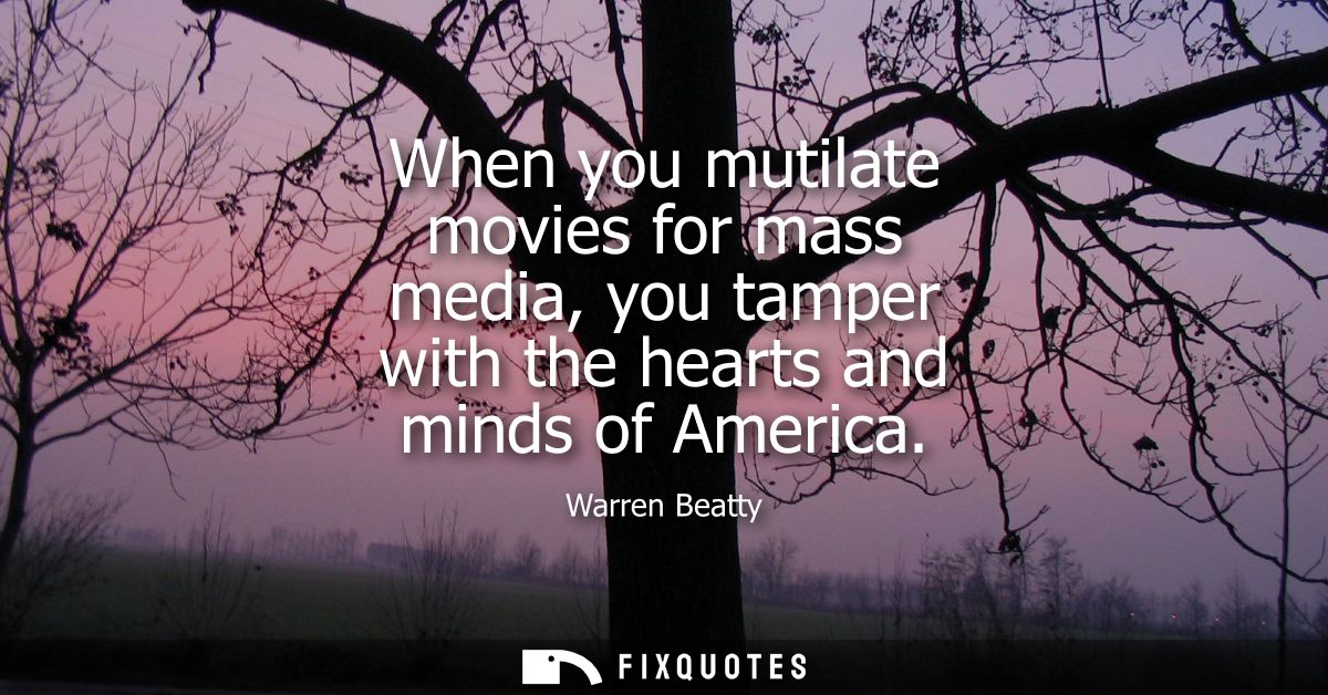 When you mutilate movies for mass media, you tamper with the hearts and minds of America