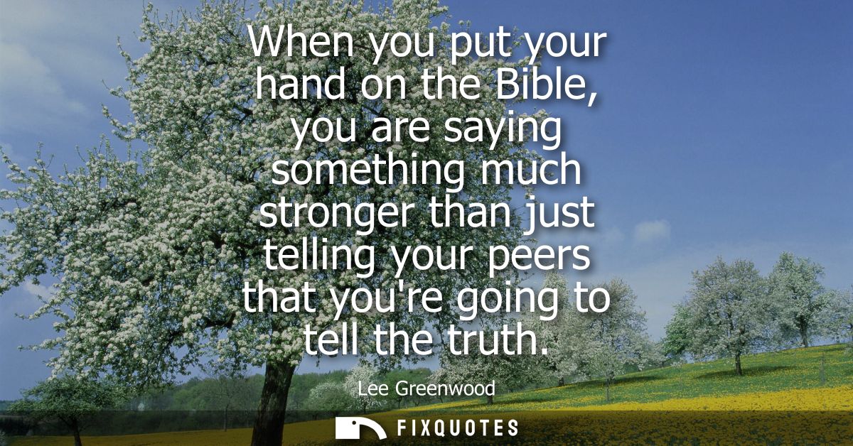 When you put your hand on the Bible, you are saying something much stronger than just telling your peers that youre goin
