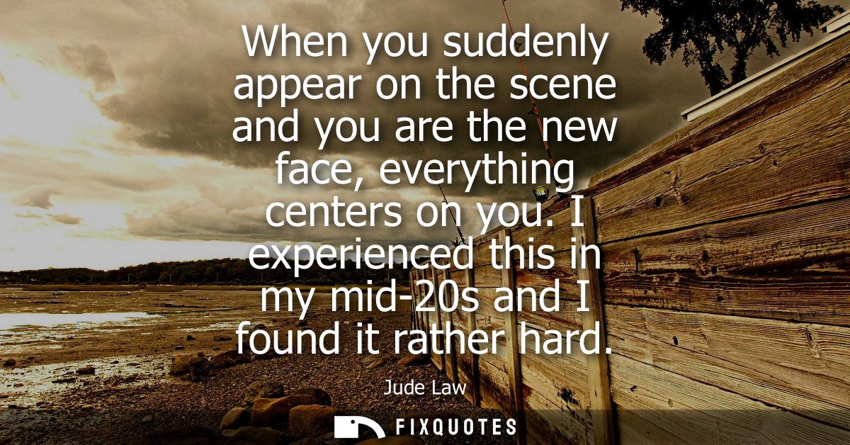 When you suddenly appear on the scene and you are the new face, everything centers on you. I experienced this in my mid-