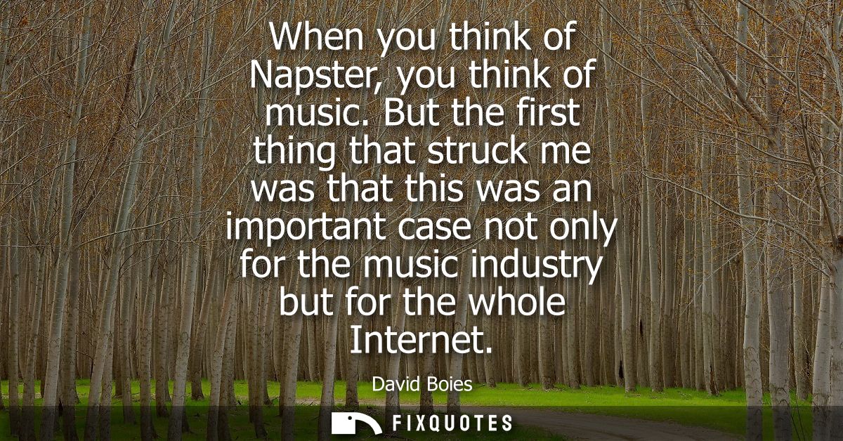 When you think of Napster, you think of music. But the first thing that struck me was that this was an important case no