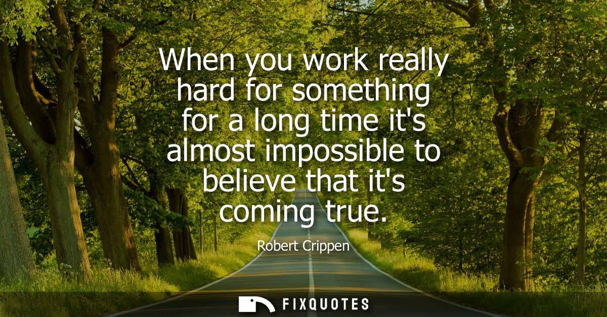 When you work really hard for something for a long time its almost impossible to believe that its coming true
