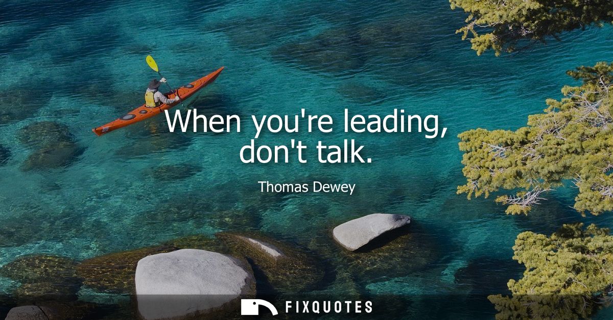 When youre leading, dont talk