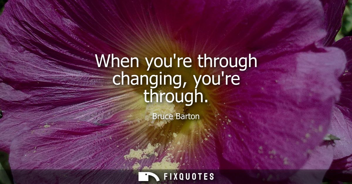 When youre through changing, youre through