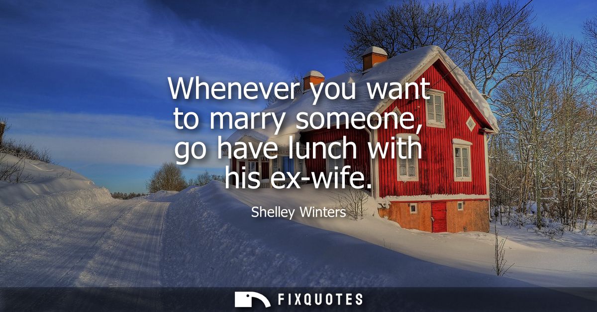 Whenever you want to marry someone, go have lunch with his ex-wife