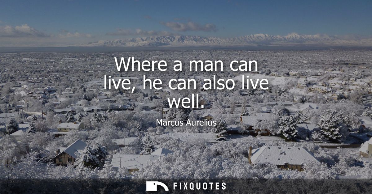 Where a man can live, he can also live well