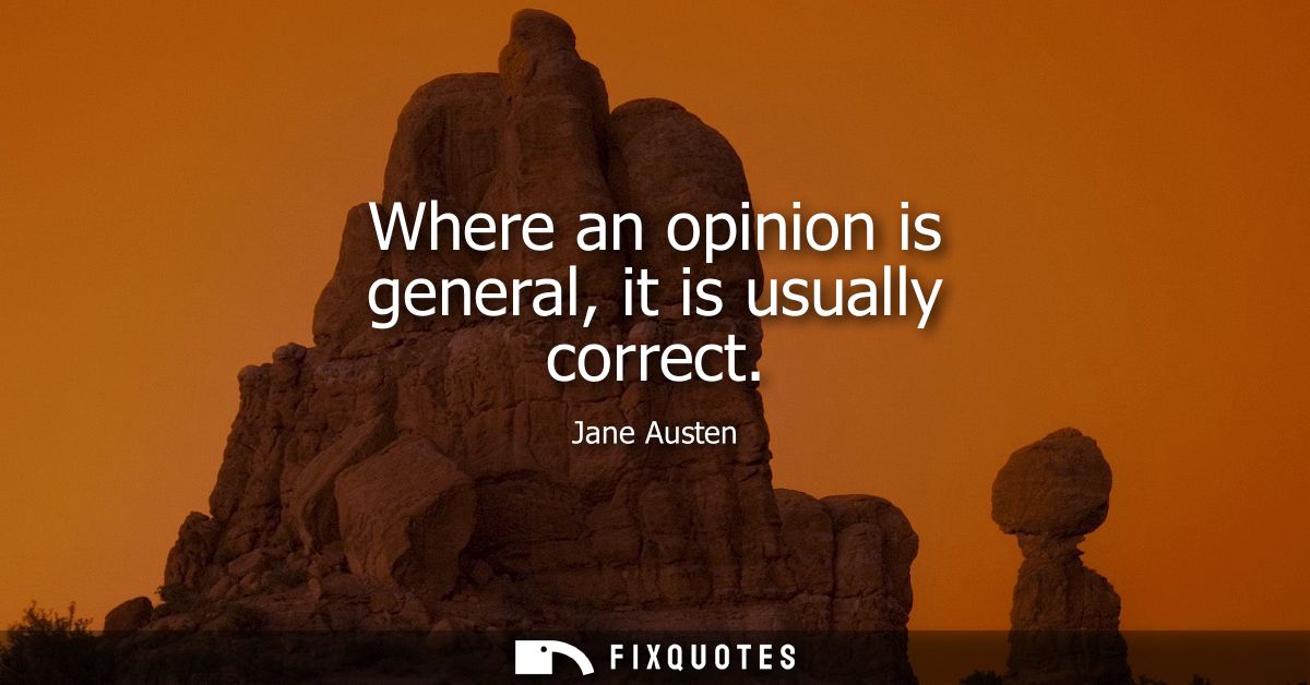Where an opinion is general, it is usually correct