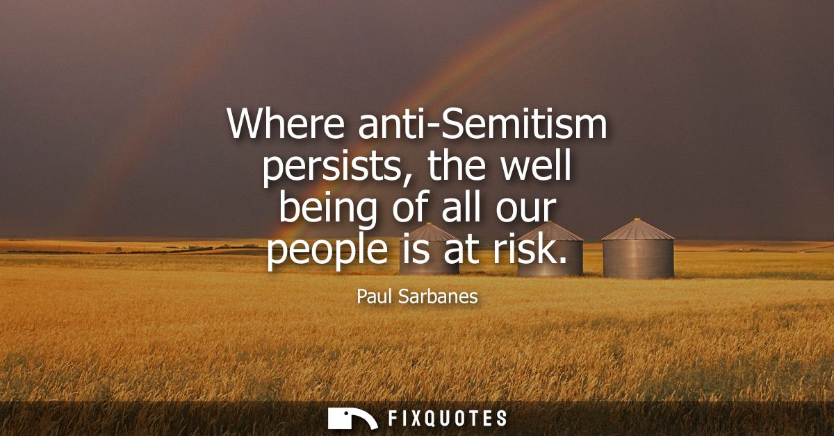 Where anti-Semitism persists, the well being of all our people is at risk
